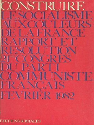 cover image of Construire le socialisme aux couleurs de la France. 24e Congrès du Parti communiste français, Saint-Ouen, 3 au 7 février 1982